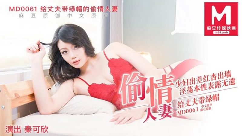 【麻豆传媒】【MD0061】【给丈夫带绿帽的偷情人妻】【秦可欣】【少妇出差红杏出墙 淫荡本性表露无遗】 海报